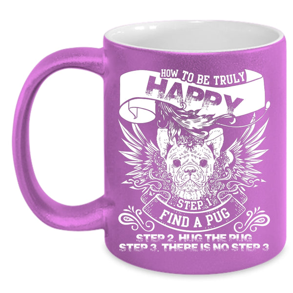 How To Be Truly Happy Coffee Mug, Find A Pug Hug The Pug Coffee Cup