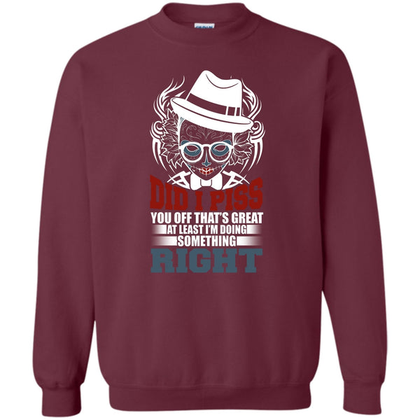 I'm Doing Something Right T Shirt, You Off That's Great Sweatshirt