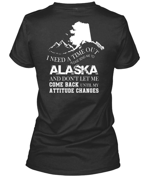 I Need A Timeout Please Send Me To Alaska T Shirt, Don't Let Me Come Back T Shirt