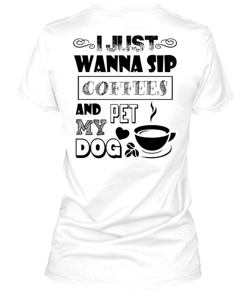 I Just Wanna Sip Coffees And Pet My Dog T Shirt, I Drink Coffee T Shirt