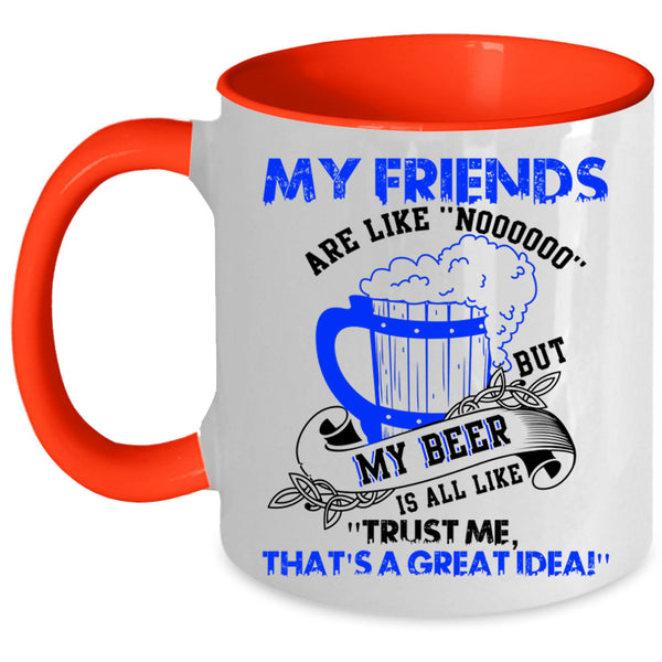 My Beer Is All Like Coffee Mug, My Friends Are Like Nooo Accent Mug