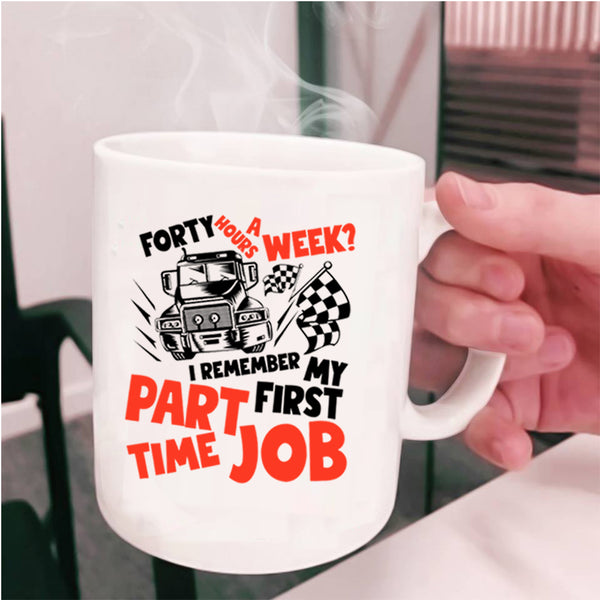 I Remember My First Part Time Job Coffee Mug, Forty Hours A Week Cup