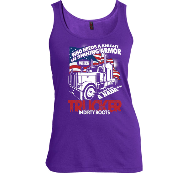 Who Needs A Knight T Shirt, Trucker In Dirty Boots Tank Top