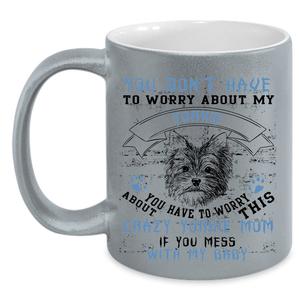 If You Mess With My Baby Coffee Mug, Crazy Yorkie Mom Accent Mug