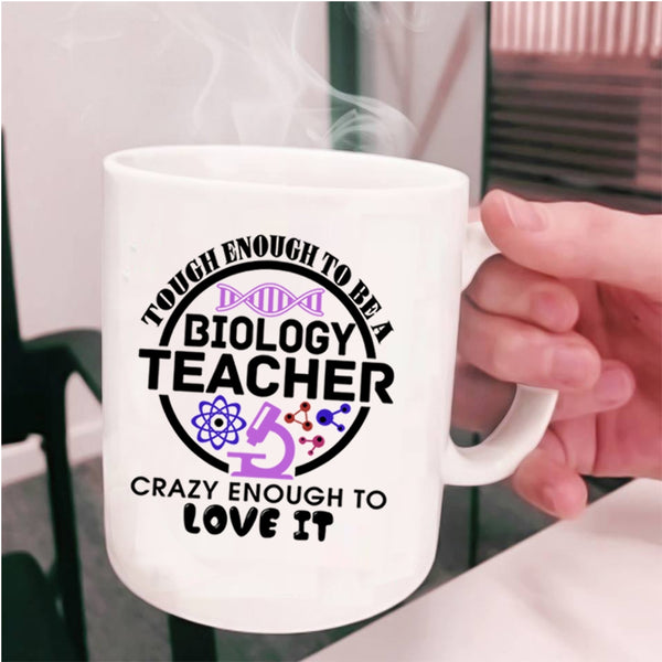 Crazy Enough To Love It Coffee Mug, Tough Enough To Be A Biology Teacher Cup