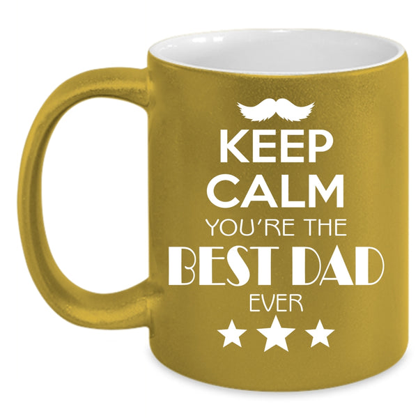 Keep Calm You're The Best Dad Ever Mug, Cool Dad Cup