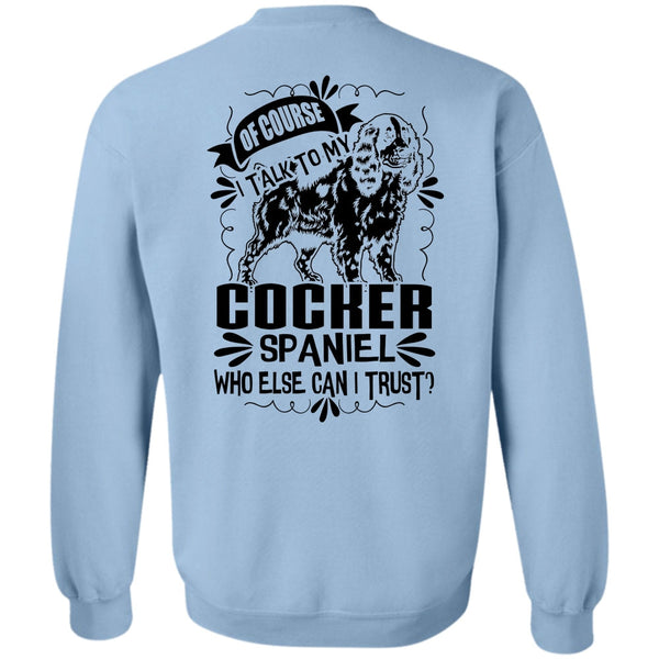 I Love My Dog T Shirt, I Talk To My Cocker Spaniel Sweatshirt