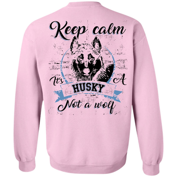 I Love Dog T Shirt, Keep Calm It's A Husky Not A Wolf Sweatshirt