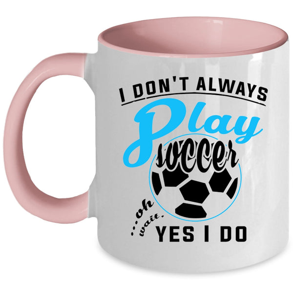 Oh Wait Yes I Do Coffee Mug, I Don't Always Play Soccer Accent Mug