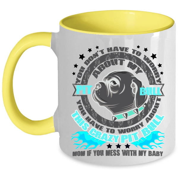 Crazy Pitbull Mom Coffee Mug, Don't Have To Worry About My Pit Bull Accent Mug