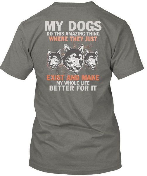 My Dogs Do This Amazing T Shirt, Life Better For It T Shirt