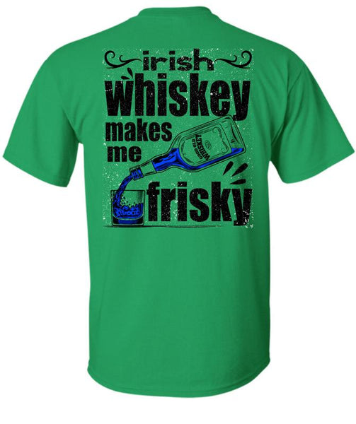Irish Whiskey Makes Me Frisky T Shirt, I Love Drinking T Shirt
