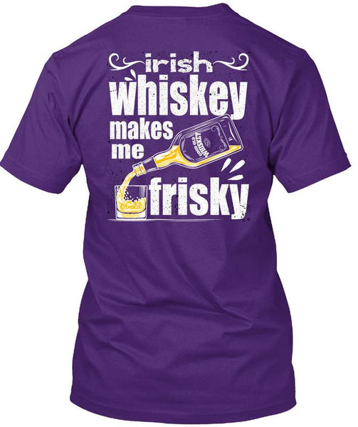 Irish Whiskey Makes Me Frisky T Shirt, Being A Drinker T Shirt