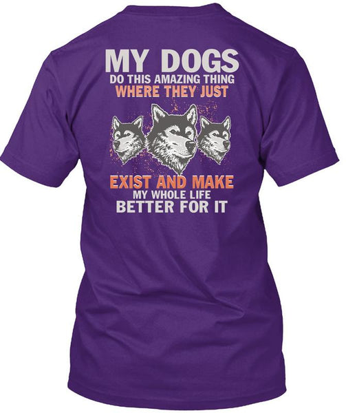 My Dogs Do This Amazing T Shirt, Life Better For It T Shirt
