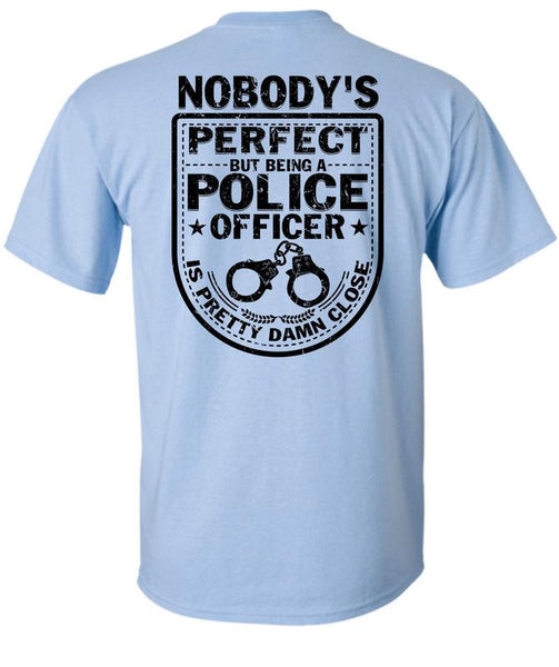 Being A Police Officer Is Pretty Damn Close T Shirt, Being A Police T Shirt