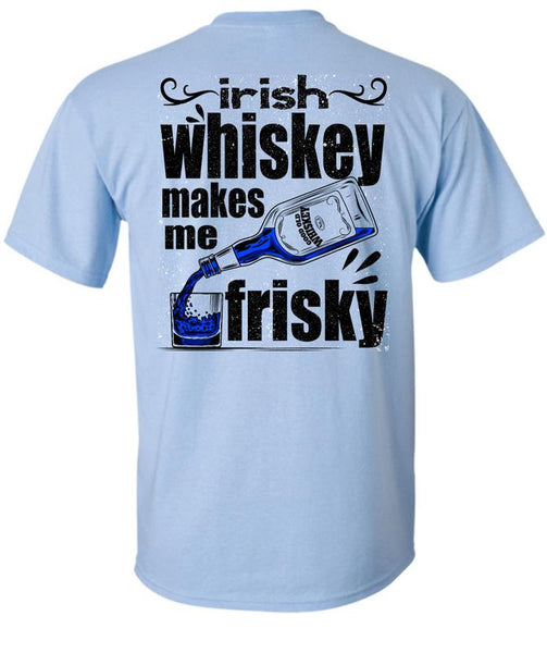 Irish Whiskey Makes Me Frisky T Shirt, I Love Drinking T Shirt
