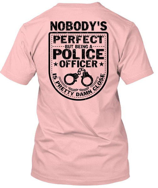 Being A Police Officer Is Pretty Damn Close T Shirt, Being A Police T Shirt