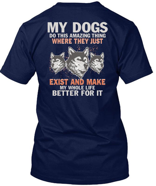 My Dogs Do This Amazing T Shirt, Life Better For It T Shirt
