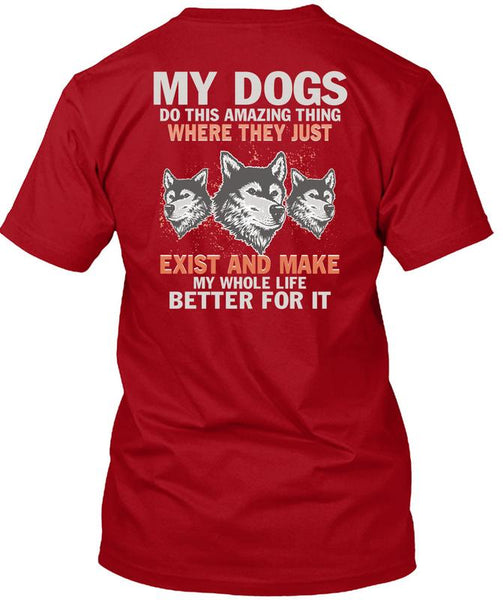 My Dogs Do This Amazing T Shirt, Life Better For It T Shirt