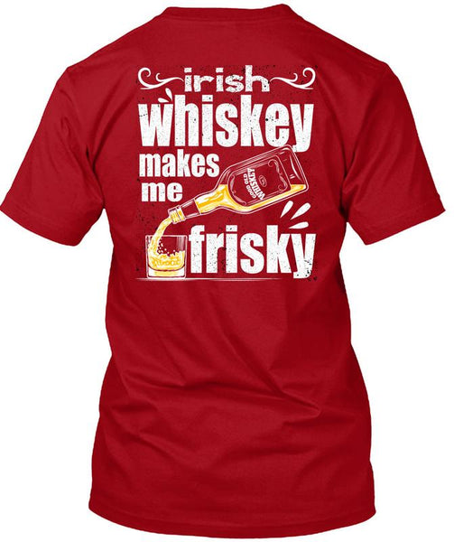 Irish Whiskey Makes Me Frisky T Shirt, Being A Drinker T Shirt