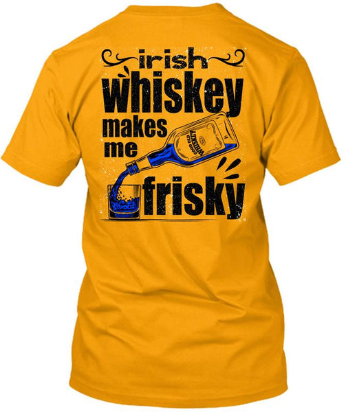 Irish Whiskey Makes Me Frisky T Shirt, I Love Drinking T Shirt