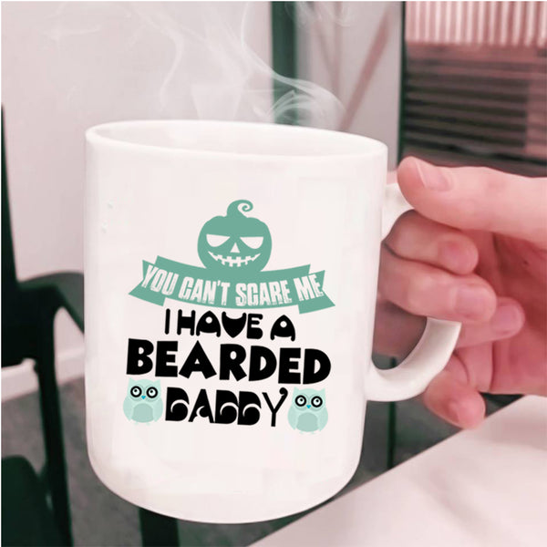 You Can't Scare Me Coffee Mug, I Have A Bearded Daddy Cup