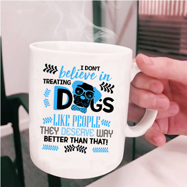Cool Dog Lover Coffee Mug, I Don't Believe In Treating Dogs Cup