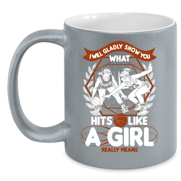 I Will Glady Show You Coffee Mug, What Hits Like A Girl Really Means Coffee Cup