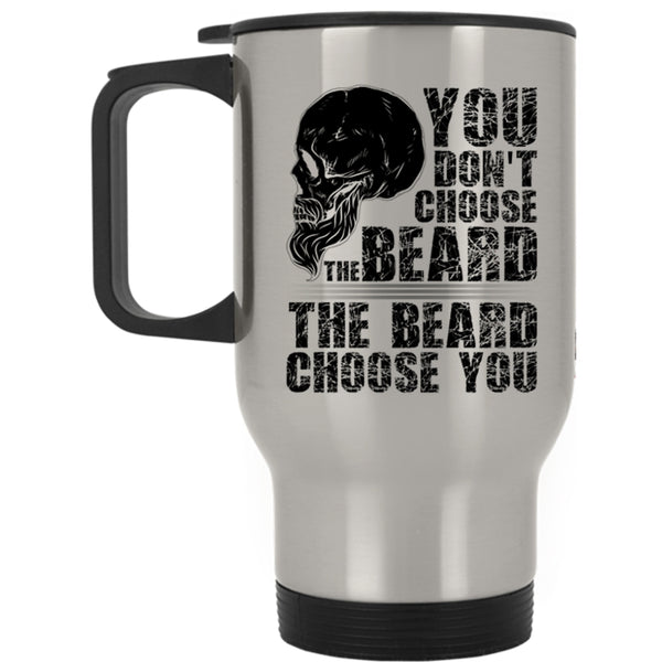 The Beard Choose you Travel Mug, You Don't Choose The Beard Mug
