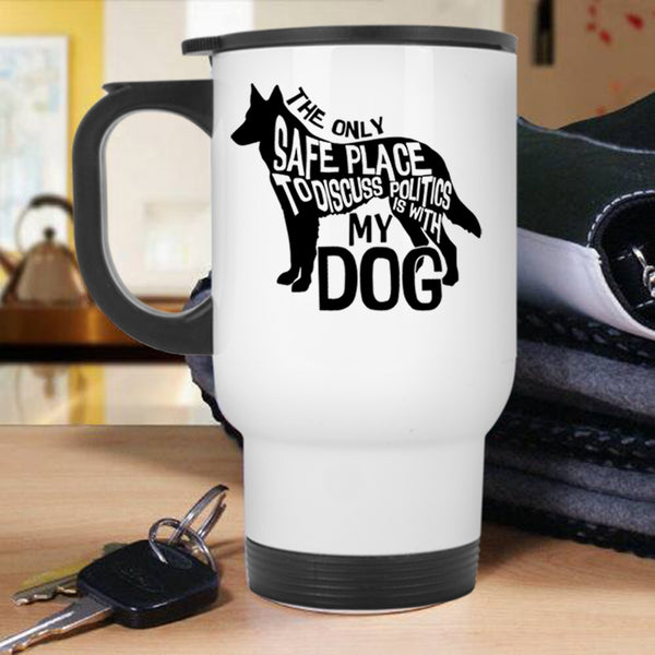 Cute Dogs Travel Mug, The Safe Place To Discuss Politics Is With My Dog Mug