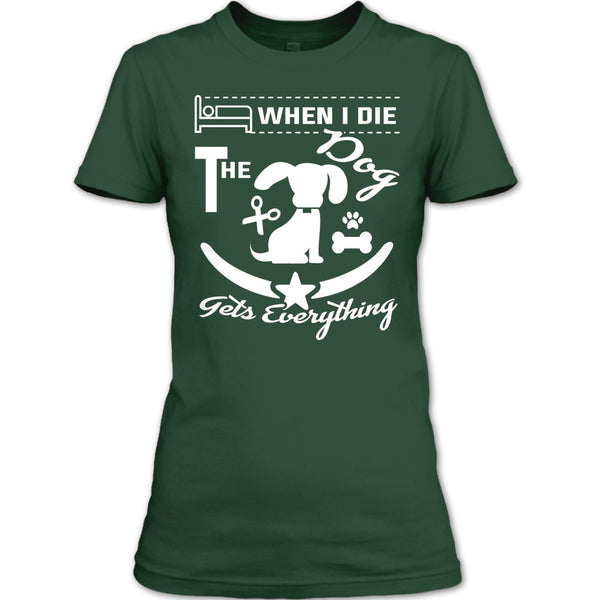 When I Die The Dog Get Everything T Shirt, Coolest Dog T Shirt