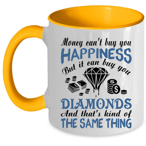It Can Buy You Diamonds Coffee Mug, Money Can't Buy You Happiness Accent Mug