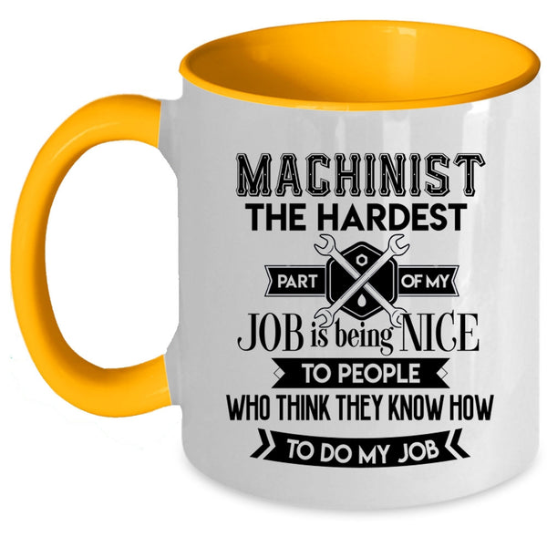 My Job Coffee Mug, Machinist The Hardest Part Of My Job Accent Mug