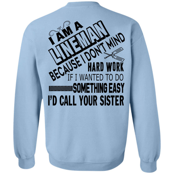 Being A Lineman T Shirt, I Am A Lineman Because I Don't Mind Hard Work Sweatshirt