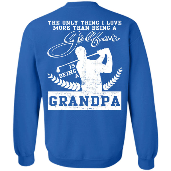 Being A Grandpa T Shirt, Calls Me A Golfer Sweatshirt
