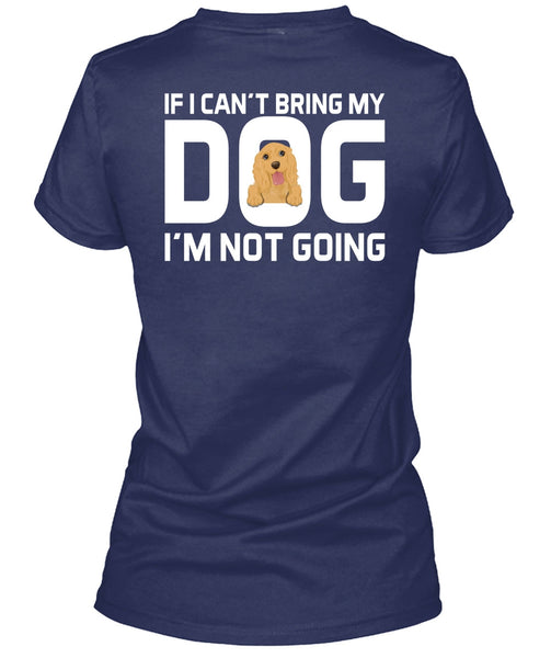 I Can't Bring My Dog T Shirt, I'm Not Going T Shirt