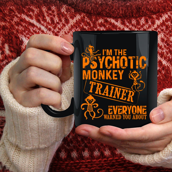 I'm The Psychotic Monkey Trainer Coffee Mug, Funny Monkey Trainer Coffee Cup