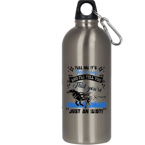 Tell Me It's Just A Dog 20 oz Stainless Steel Bottle,I'll Tell You That You're Just An Idiot Outdoor Sports Water Bottle