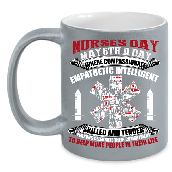 Nurses Day May 6th A Day Coffee Mug, Cute Gift For Nurses Coffee Cup