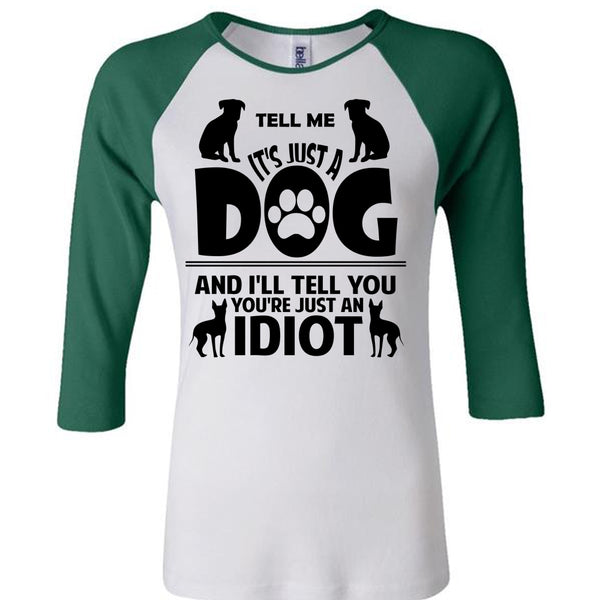 It's Just A Dog And I'll Tell You You're Just An Idiot T Shirt, Favorite T Shirt