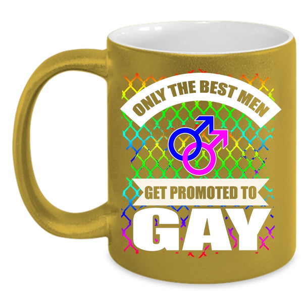 Only The Best Men Get Promoted To Gay Coffee Mug, Awesome Gay Coffee Cup