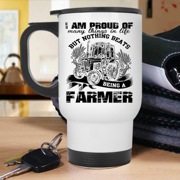 Being A Farmer Travel Mug, I Am Proud Of Many Things In Life Mug