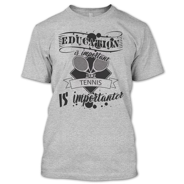 Education Is Important But Tennis Is Importanter T Shirt, Cooler Tennis Player T Shirt