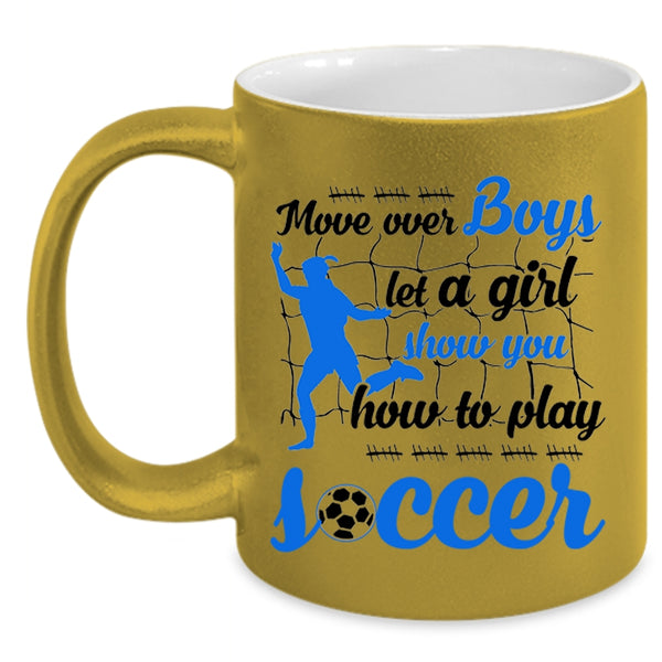 Show You How To Play Soccer Coffee Mug, Move Over Boys Let A Girl Accent Mug