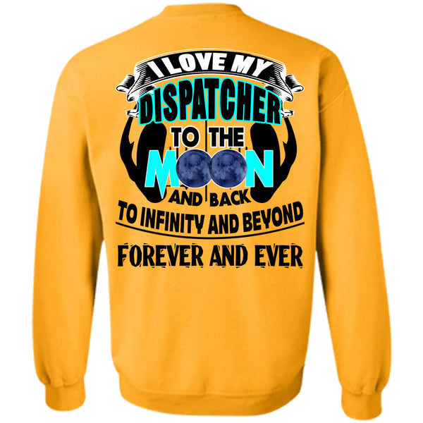 Being A Dispatcher T Shirt, I Love My Dispatcher To The Moon And Back Sweatshirt
