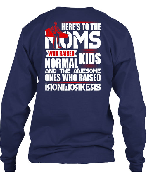 Who Raised Ironworkers T Shirt, Here's To The Moms T Shirt