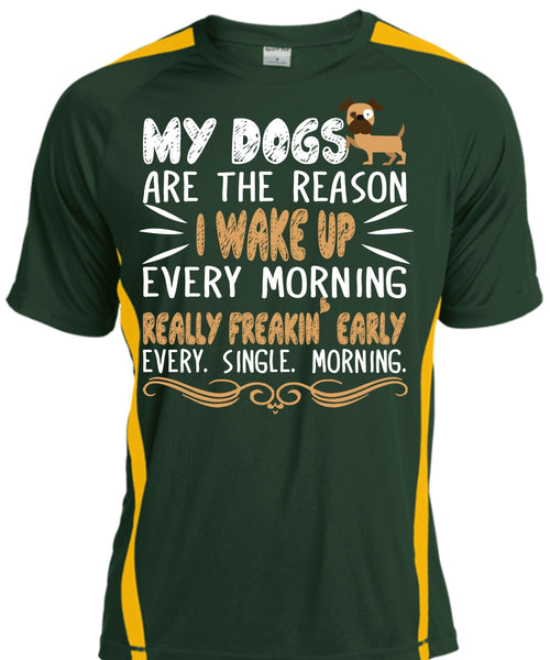 My Dogs Are The Reason T Shirt, I Wake Up Every Morning Really Freaking Early T Shirt