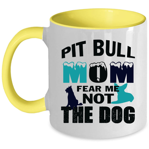 Funny Pitbull Mom Coffee Mug, Pit Bull Mom Fear Me Not The Dog Accent Mug