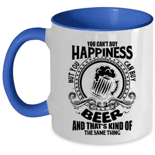 You Can Buy Beer Coffee Mug, You Can't Buy Happiness Accent Mug