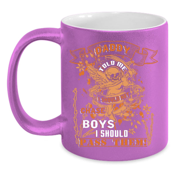 Daddy Told Me Coffee Mug, I Should Not Chase Boys Coffee Cup